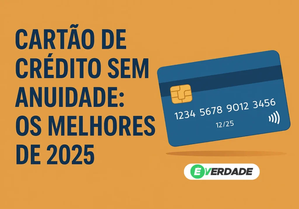 Cartão de crédito sem anuidade: Os melhores de 2025 - É Verdade