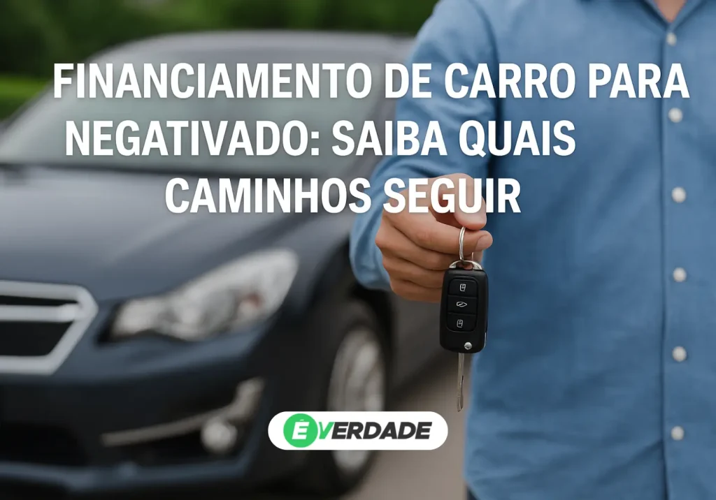 Financiamento de carro para negativado: Quais caminhos seguir - É Verdade