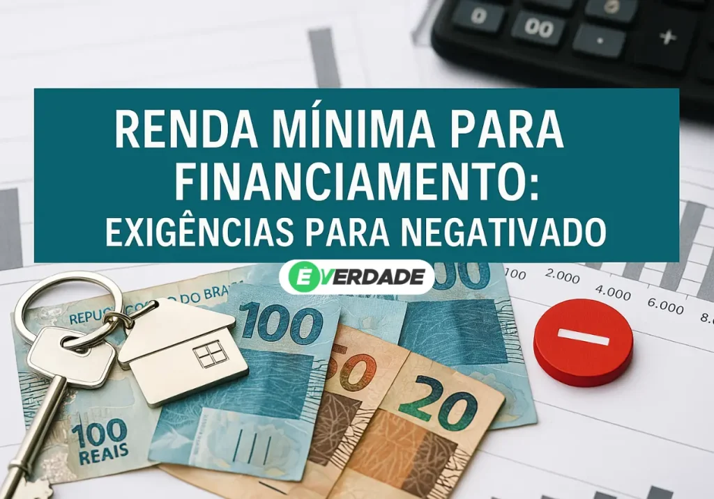 Renda mínima para financiamento: Exigências para negativado - É Verdade